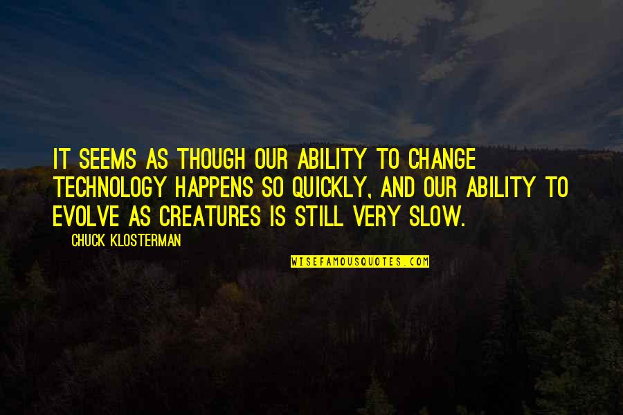 Kulttuuriravintola Quotes By Chuck Klosterman: It seems as though our ability to change