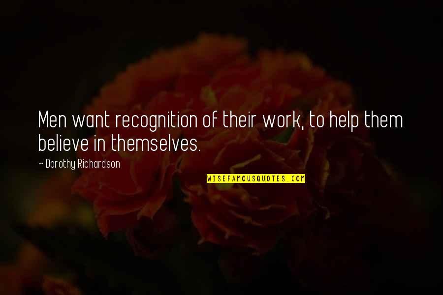 Kulturas Karte Quotes By Dorothy Richardson: Men want recognition of their work, to help