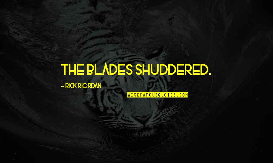 Kulturelle Landpartie Quotes By Rick Riordan: The blades shuddered.