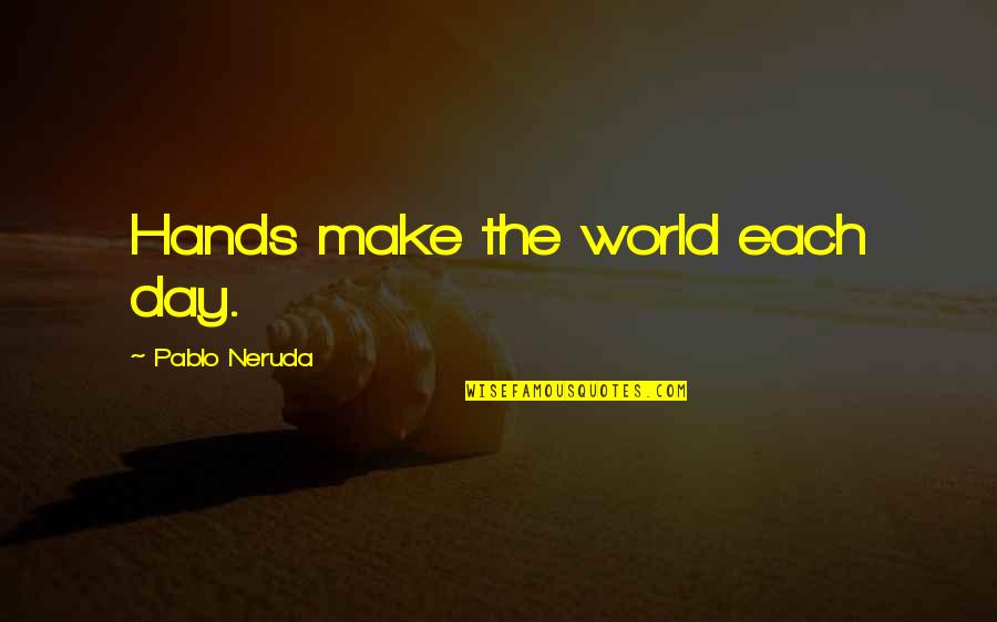 Kulturelle Quotes By Pablo Neruda: Hands make the world each day.
