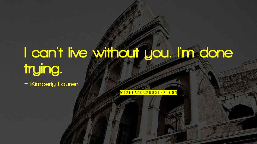 Kulturen E Quotes By Kimberly Lauren: I can't live without you. I'm done trying. Kulturen E Quotes By Kimberly Lauren: I can't live without you. I'm done trying.
