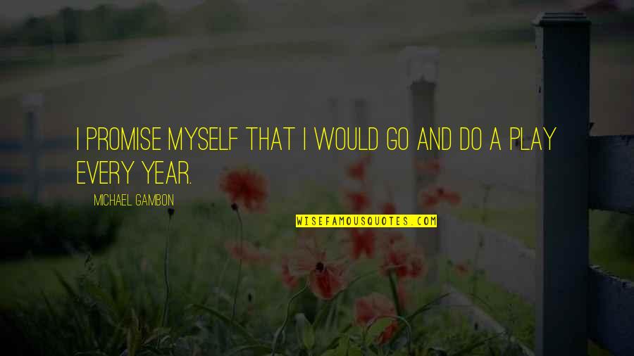 Kulturen E Quotes By Michael Gambon: I promise myself that I would go and Kulturen E Quotes By Michael Gambon: I promise myself that I would go and