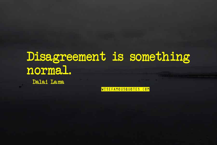 Kulturens Quotes By Dalai Lama: Disagreement is something normal.
