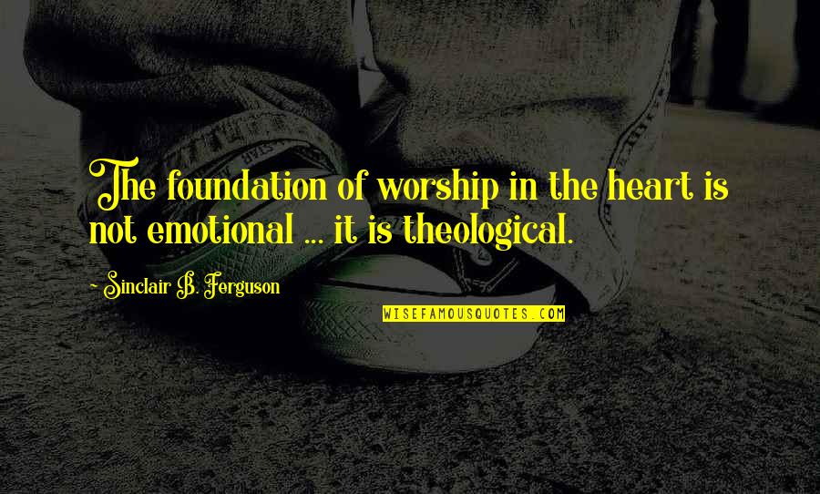 Kulula Flight Quotes By Sinclair B. Ferguson: The foundation of worship in the heart is Kulula Flight Quotes By Sinclair B. Ferguson: The foundation of worship in the heart is