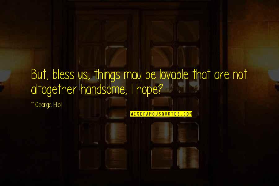 Kulula Quotes By George Eliot: But, bless us, things may be lovable that