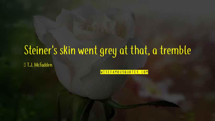 Kulungan Ng Quotes By T.J. McFadden: Steiner's skin went grey at that, a tremble Kulungan Ng Quotes By T.J. McFadden: Steiner's skin went grey at that, a tremble