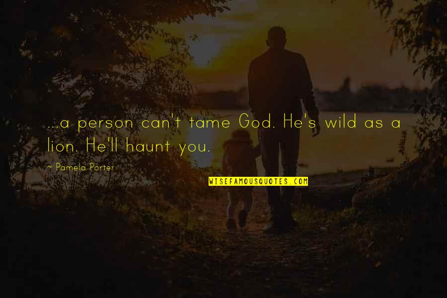 Kulunu Gampaha Quotes By Pamela Porter: ...a person can't tame God. He's wild as