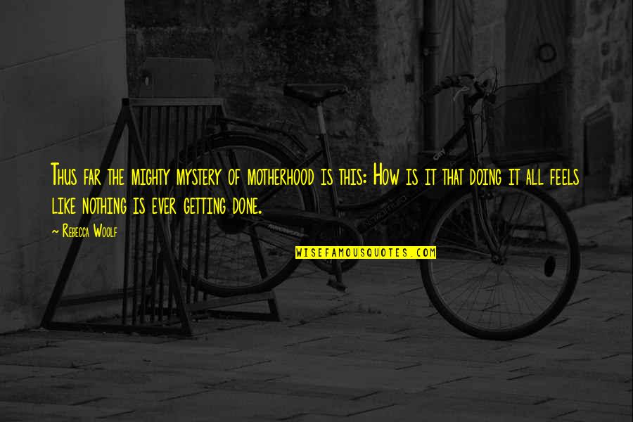 Kuluttajavalituslautakunta Quotes By Rebecca Woolf: Thus far the mighty mystery of motherhood is