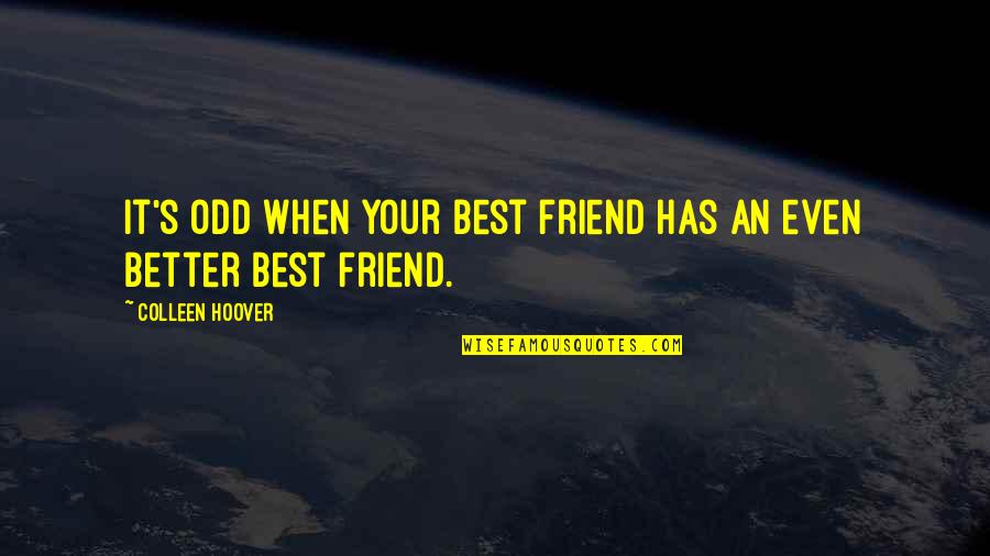 Kulvinder Ghir Quotes By Colleen Hoover: It's odd when your best friend has an Kulvinder Ghir Quotes By Colleen Hoover: It's odd when your best friend has an