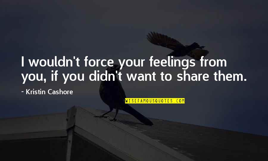Kulwant Barinder Quotes By Kristin Cashore: I wouldn't force your feelings from you, if