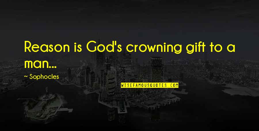 Kulwant Sandher Quotes By Sophocles: Reason is God's crowning gift to a man...