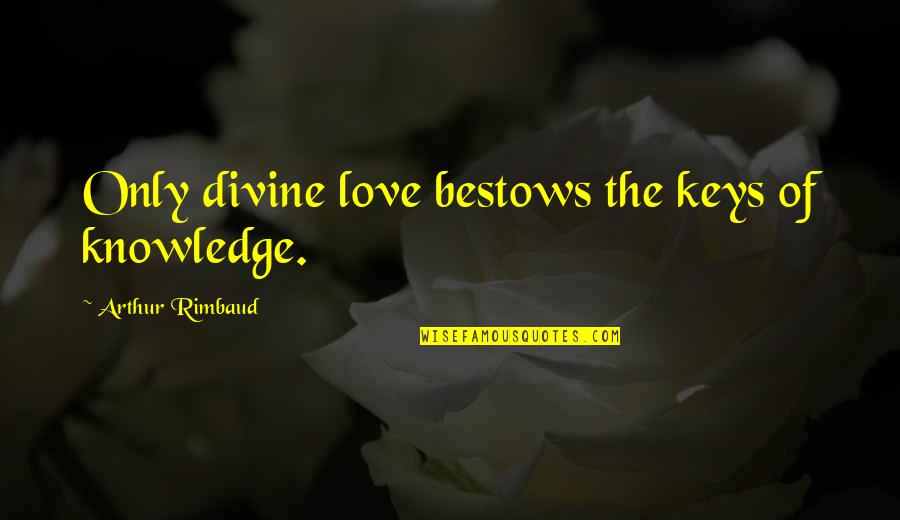 Kum Gang San Flushing Quotes By Arthur Rimbaud: Only divine love bestows the keys of knowledge.