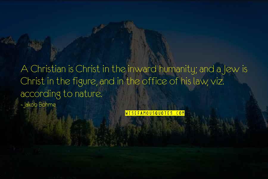 Kum Gang San Flushing Quotes By Jakob Bohme: A Christian is Christ in the inward humanity;