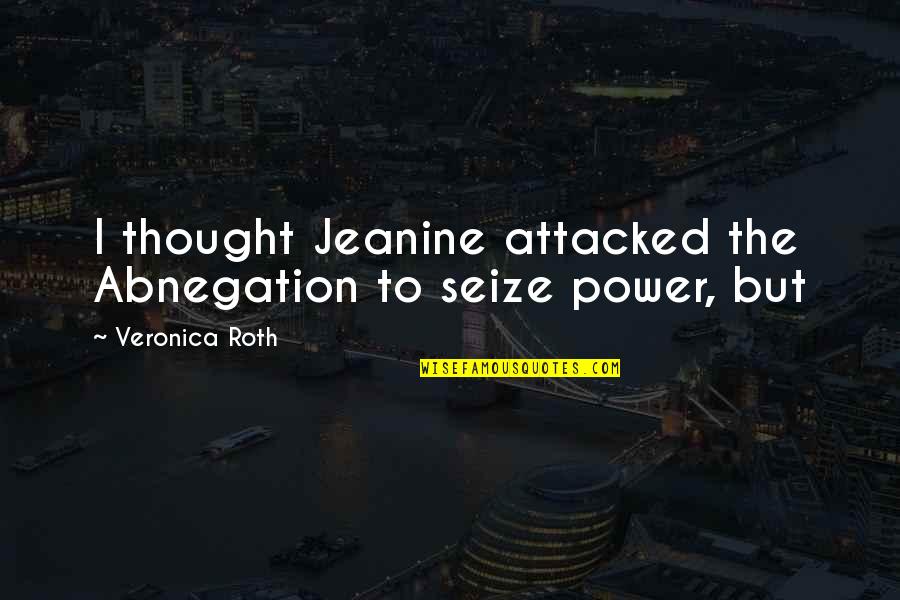 Kumagai Mari Quotes By Veronica Roth: I thought Jeanine attacked the Abnegation to seize