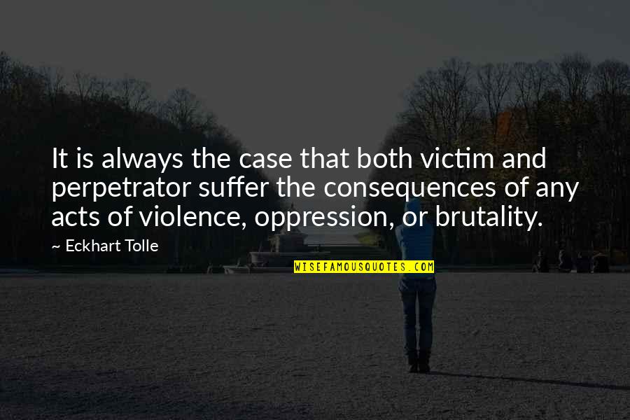 Kumagawa Extractor Quotes By Eckhart Tolle: It is always the case that both victim