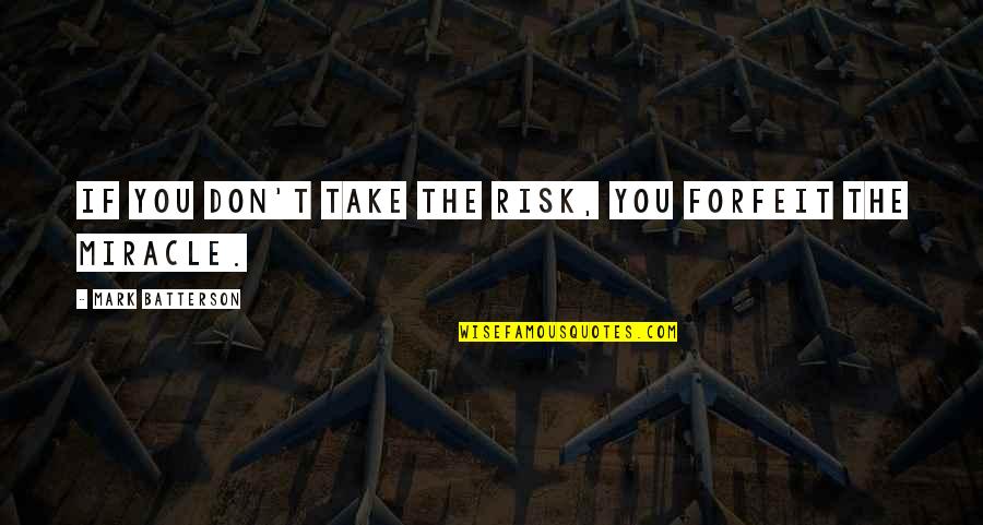 Kumagawa Extractor Quotes By Mark Batterson: If you don't take the risk, you forfeit