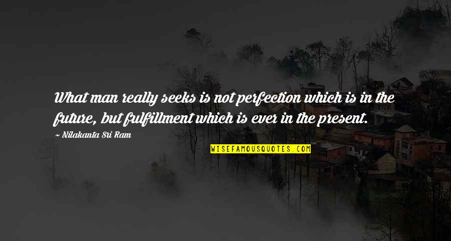 Kumagaya Shi Quotes By Nilakanta Sri Ram: What man really seeks is not perfection which
