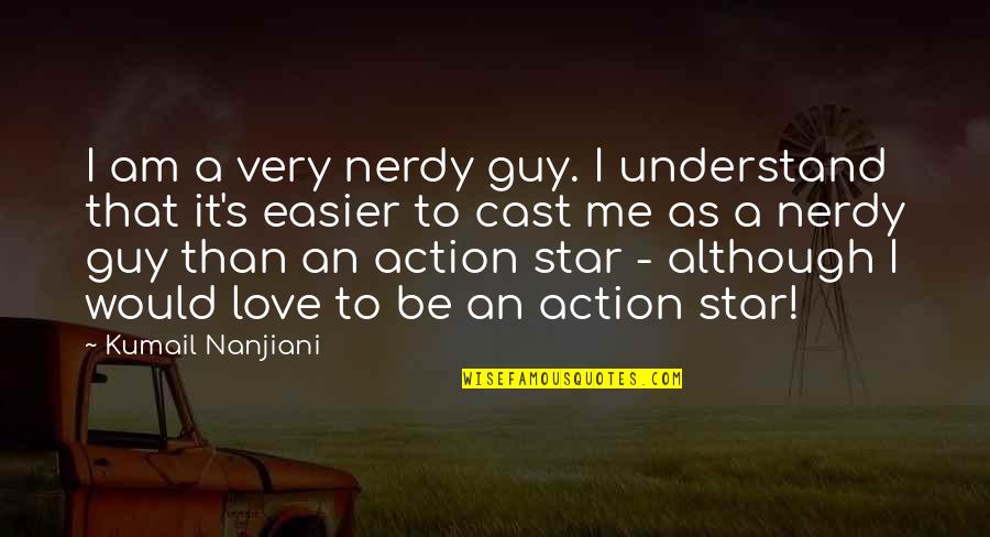 Kumail Nanjiani Quotes By Kumail Nanjiani: I am a very nerdy guy. I understand