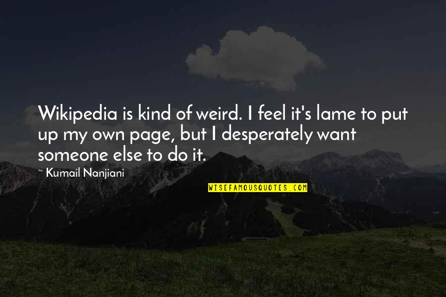 Kumail Nanjiani Quotes By Kumail Nanjiani: Wikipedia is kind of weird. I feel it's