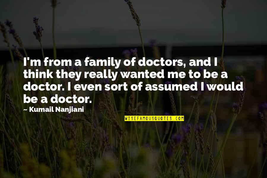 Kumail Nanjiani Quotes By Kumail Nanjiani: I'm from a family of doctors, and I