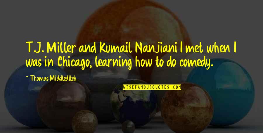 Kumail Nanjiani Quotes By Thomas Middleditch: T.J. Miller and Kumail Nanjiani I met when