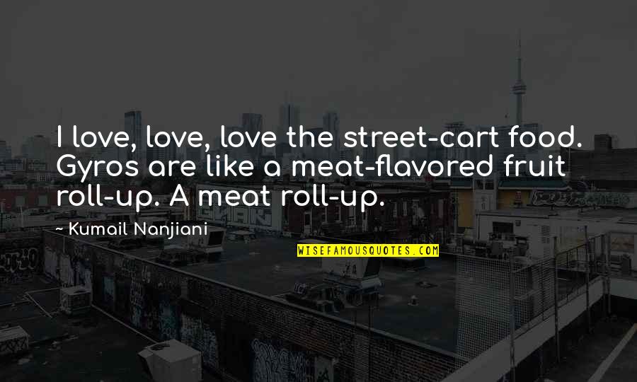 Kumail Quotes By Kumail Nanjiani: I love, love, love the street-cart food. Gyros