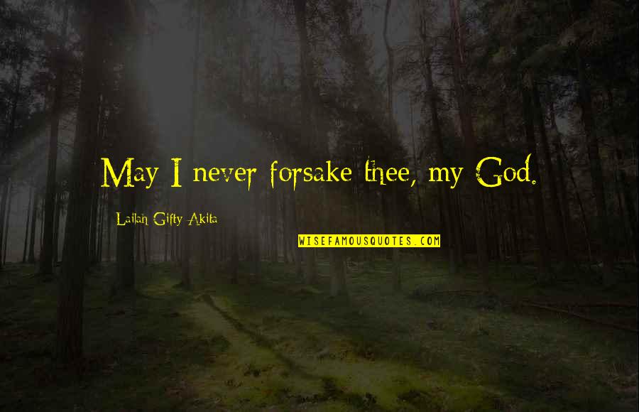 Kumakinoko Quotes By Lailah Gifty Akita: May I never forsake thee, my God.