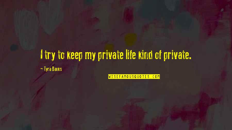 Kumakiri Quotes By Tyra Banks: I try to keep my private life kind Kumakiri Quotes By Tyra Banks: I try to keep my private life kind