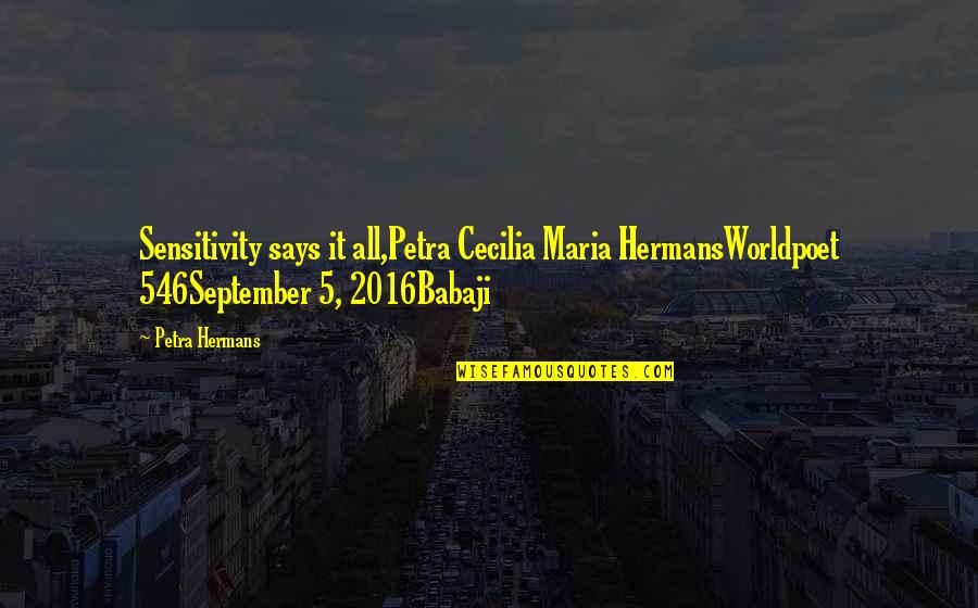 Kumakit Quotes By Petra Hermans: Sensitivity says it all,Petra Cecilia Maria HermansWorldpoet 546September Kumakit Quotes By Petra Hermans: Sensitivity says it all,Petra Cecilia Maria HermansWorldpoet 546September