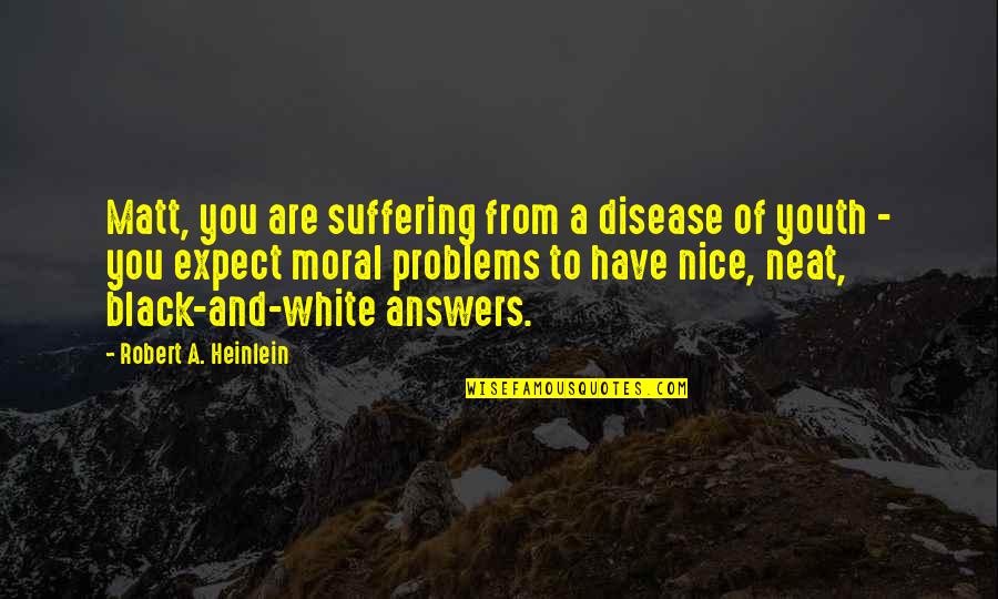 Kumalae Quotes By Robert A. Heinlein: Matt, you are suffering from a disease of