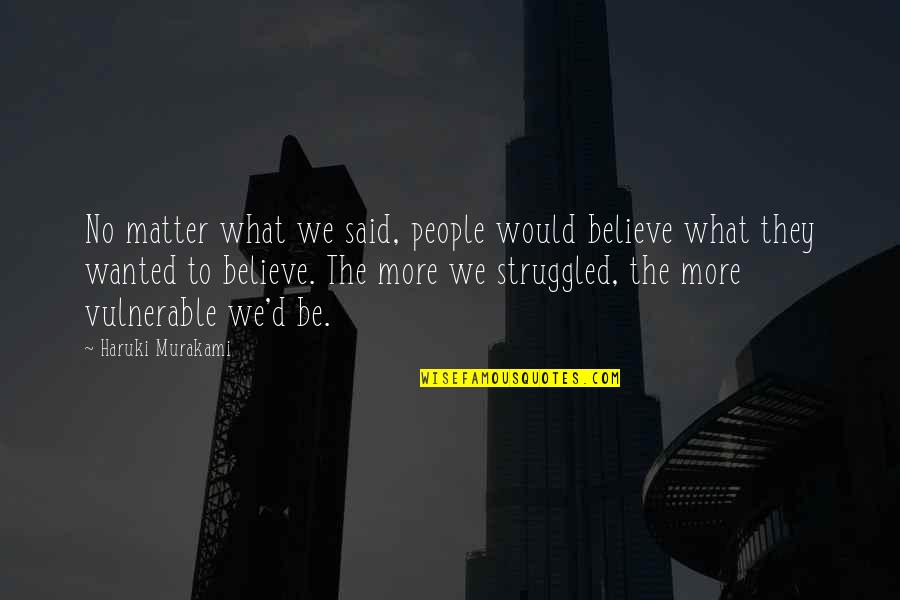 Kumalat Quotes By Haruki Murakami: No matter what we said, people would believe