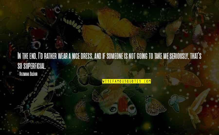 Kumaliza Mwendo Quotes By Ruzwana Bashir: In the end, I'd rather wear a nice Kumaliza Mwendo Quotes By Ruzwana Bashir: In the end, I'd rather wear a nice