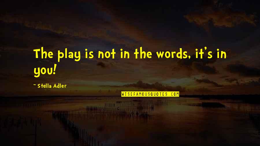 Kumaliza Mwendo Quotes By Stella Adler: The play is not in the words, it's Kumaliza Mwendo Quotes By Stella Adler: The play is not in the words, it's