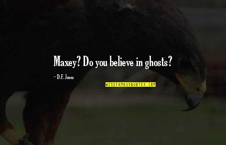 Kumalo Quotes By D.F. Jones: Maxey? Do you believe in ghosts?