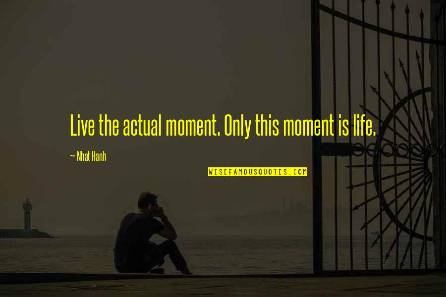 Kumano Kodo Quotes By Nhat Hanh: Live the actual moment. Only this moment is