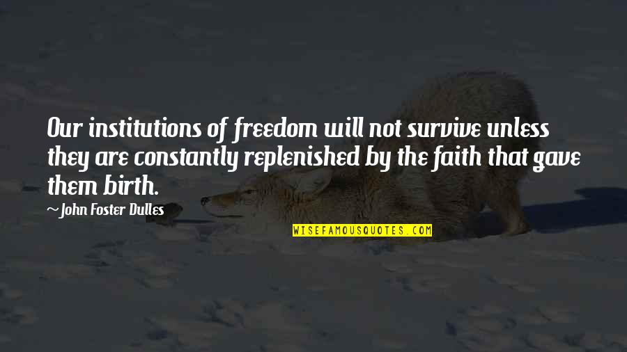Kumano Quotes By John Foster Dulles: Our institutions of freedom will not survive unless