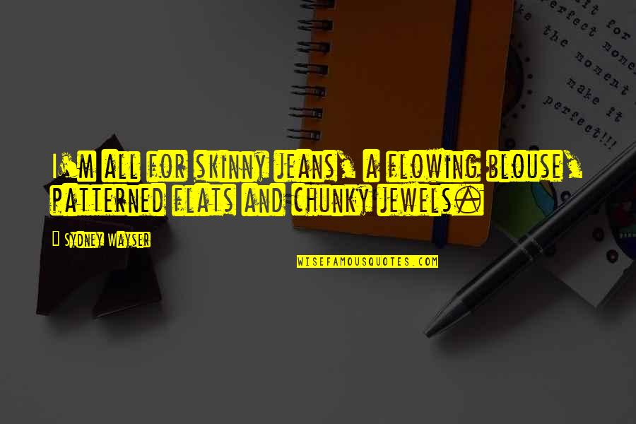 Kumaon Quotes By Sydney Wayser: I'm all for skinny jeans, a flowing blouse,