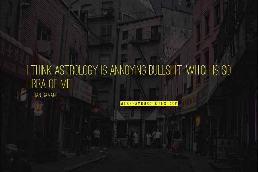 Kumar Dr Neurologist Quotes By Dan Savage: I think astrology is annoying bullshit-which is so
