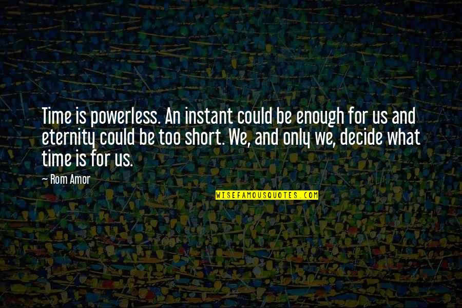 Kumar Dr Tulsa Quotes By Rom Amor: Time is powerless. An instant could be enough Kumar Dr Tulsa Quotes By Rom Amor: Time is powerless. An instant could be enough