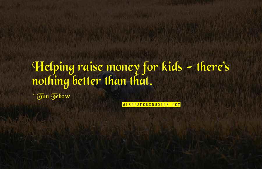 Kumar Dr Tulsa Quotes By Tim Tebow: Helping raise money for kids - there's nothing