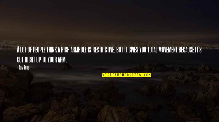 Kumar Dr Tulsa Quotes By Tom Ford: A lot of people think a high armhole Kumar Dr Tulsa Quotes By Tom Ford: A lot of people think a high armhole