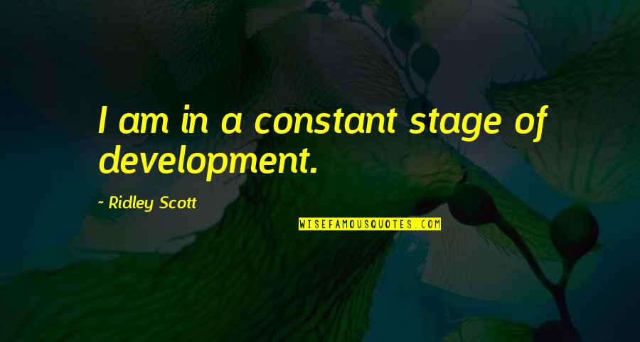 Kumar Patel Quotes By Ridley Scott: I am in a constant stage of development.