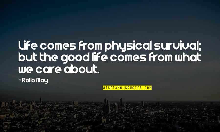 Kumar Patel Quotes By Rollo May: Life comes from physical survival; but the good