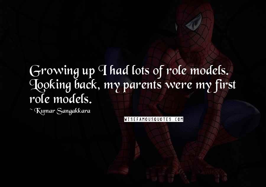Kumar Sangakkara quotes: Growing up I had lots of role models. Looking back, my parents were my first role models.