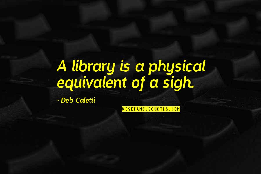 Kumarage Wijesinghe Quotes By Deb Caletti: A library is a physical equivalent of a