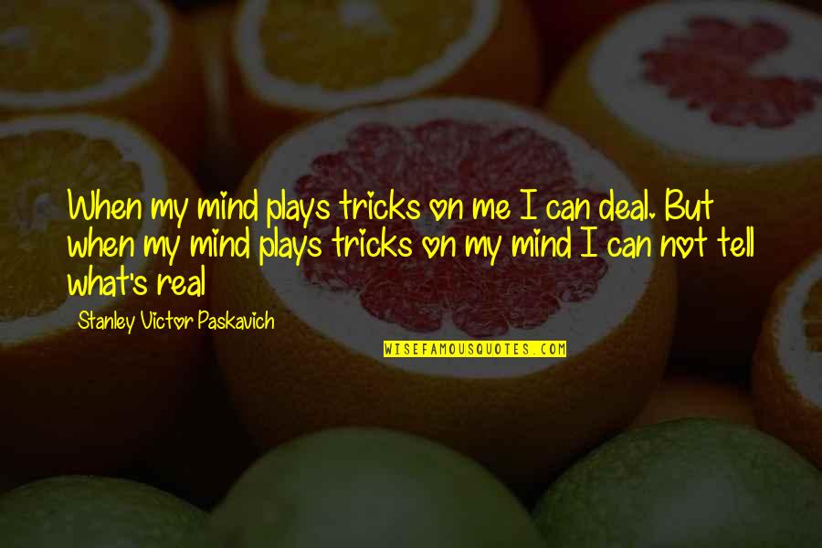 Kumarage Wijesinghe Quotes By Stanley Victor Paskavich: When my mind plays tricks on me I