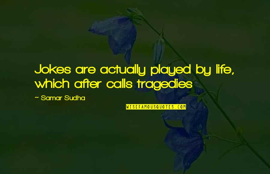 Kumars Boston Quotes By Samar Sudha: Jokes are actually played by life, which after