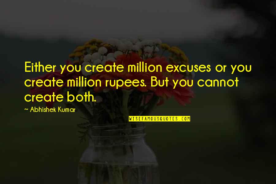 Kumar's Quotes By Abhishek Kumar: Either you create million excuses or you create Kumar's Quotes By Abhishek Kumar: Either you create million excuses or you create