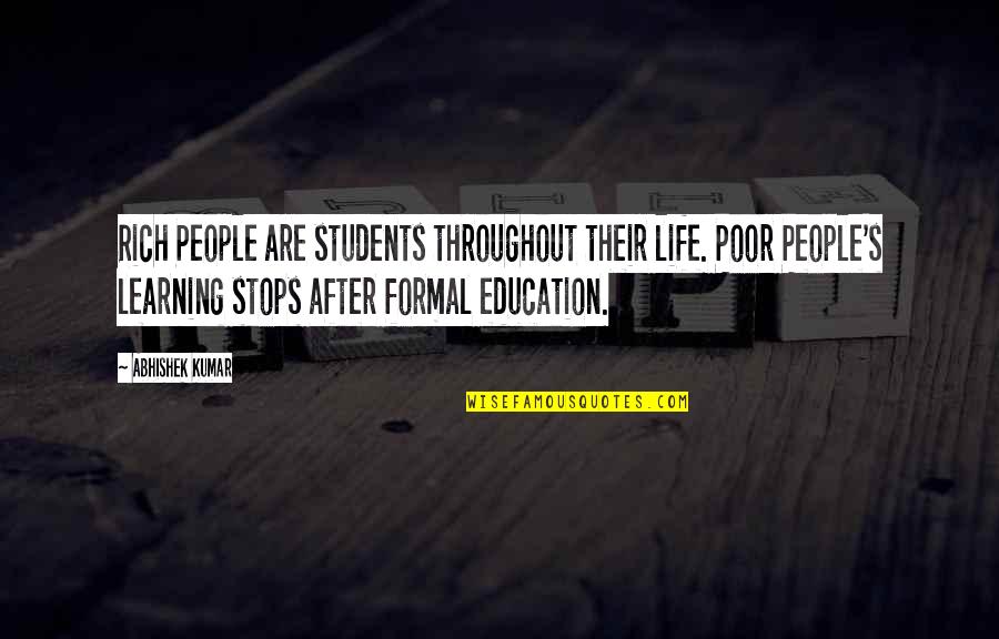 Kumar's Quotes By Abhishek Kumar: Rich People are students throughout their life. Poor