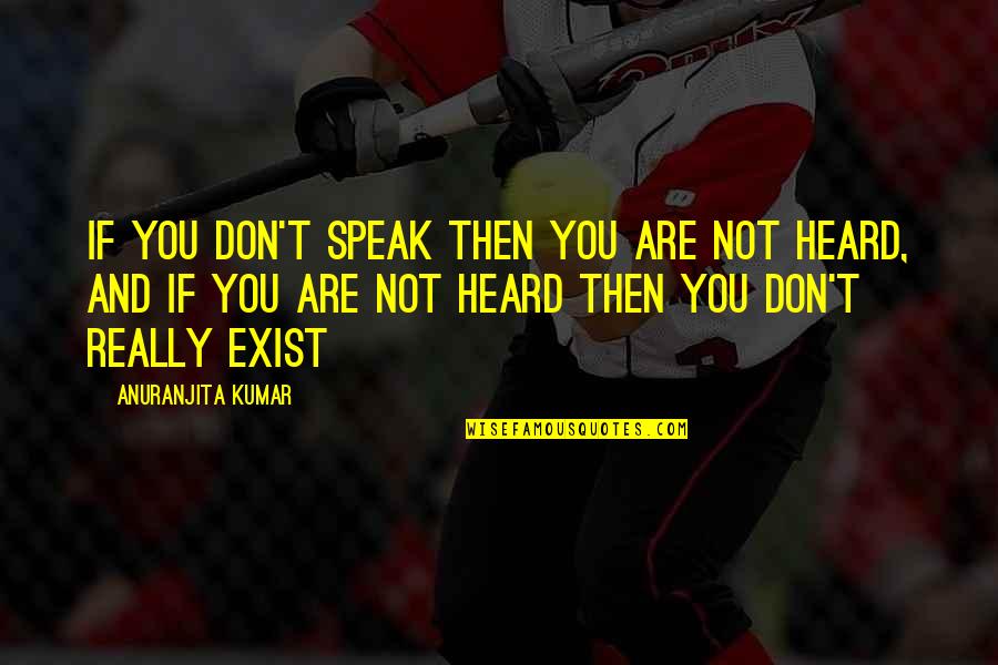 Kumar's Quotes By Anuranjita Kumar: If you don't speak then you are not